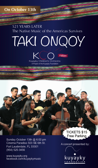 OCTOBER 13TH! EL 13 DE OCTUBRE LES TRAEMOS "TAKI ONQOY!" 521 Years Later the Native Music of the Americas Survives! Kuyayky Children Orchestra Fellows and Special Guests present- Taki Onqoy! Premiering a repertoire of Andean and Latin American pieces arranged for classical performance. Don't Miss it!